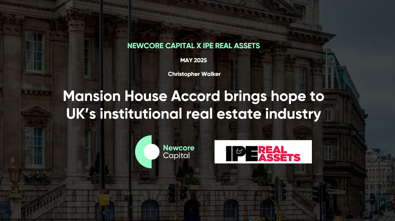 Newcore Capital X IPE Real Assets – Mansion House Accord brings hope to UK’s institutional real estate industry